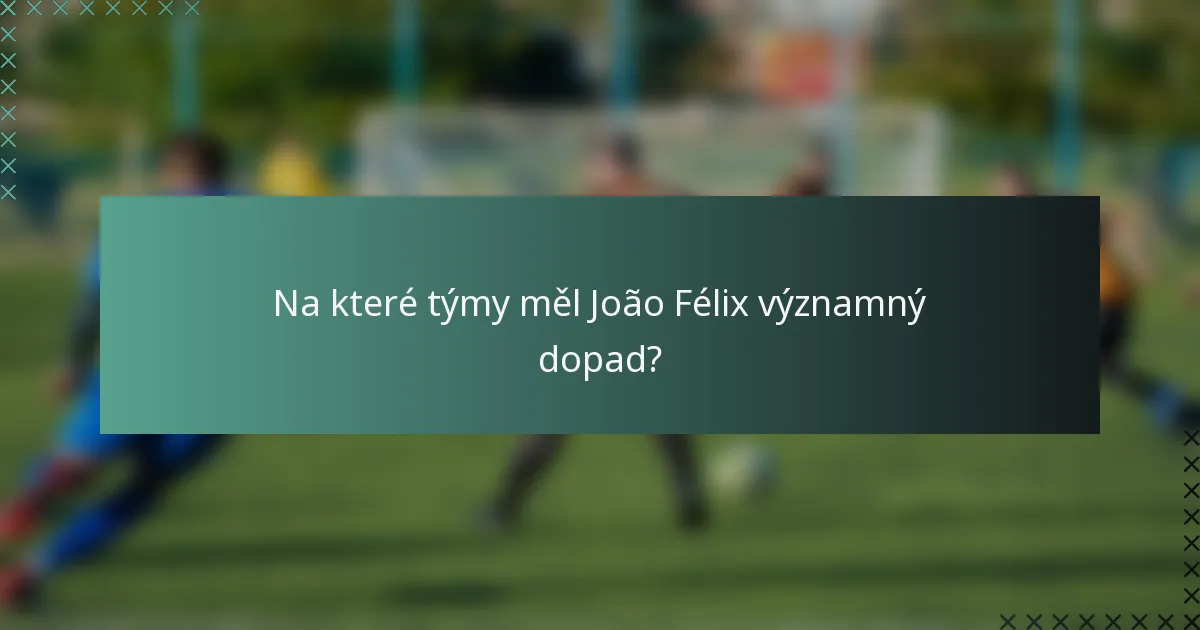 Na které týmy měl João Félix významný dopad?